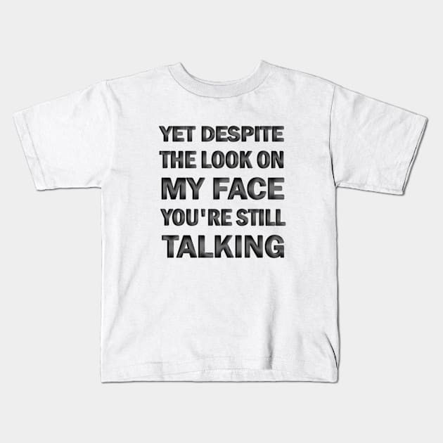 yet despite the look on my face you're still talking Kids T-Shirt by ELMADANI.ABA